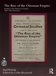 The Rise of the Ottoman Empire Studies on the History of Turkey, Thirteenth-Fifteenth Centuries,0700715002,9780700715008