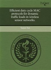 Efficient duty cycle MAC protocols for dynamic traffic loads in wireless sensor networks.,1243617179,9781243617170
