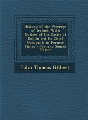 History of the Viceroys of Ireland With Notices of the Castle of Dublin and Its Chief Occupants in Former Times - Primary Source Edition,1293894672,9781293894675