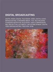 Digital broadcasting Digital radio, Digital television, Video, Digital Audio Broadcasting, Streaming media, TiVo, Multiplexing,1234580810,9781234580810