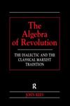 The Algebra of Revolution The Dialectic and the Classical Marxist Tradition,0415198771,9780415198776