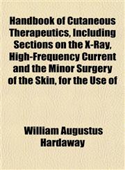 Handbook of Cutaneous Therapeutics, Including Sections on the X-Ray, High-Frequency Current and the Minor Surgery of the Skin, for the Use of,1152280171,9781152280175
