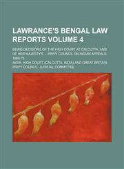 Lawrance's Bengal law reports Volume 4 ; being decisions of the High Court at Calcutta, and of Her Majesty's  Privy Council on Indian appeals, 1868-75,1130955621,9781130955620