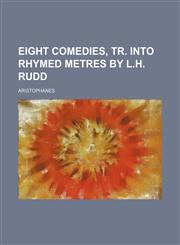 Eight Comedies, Tr. Into Rhymed Metres by L.h. Rudd,1150212713,9781150212710