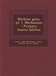 Machine Guns. PT. I. Mechanism - Primary Source Edition,1294798979,9781294798972