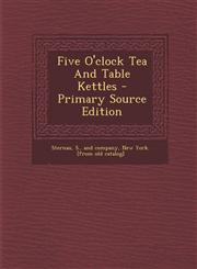Five O'clock Tea And Table Kettles - Primary Source Edition,1295036436,9781295036431