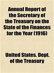 Annual Report of the Secretary of the Treasury on the State of the Finances for the Year (1916),1154999351,9781154999358