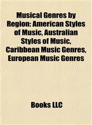 Musical Genres by Region American Styles of Music, Australian Styles of Music, Caribbean Music Genres, European Music Genres,1157885993,9781157885993