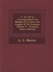 L' Art de La Correspondance Ou Modeles de Lettres En Anglais Et En Francais, Volume 2 - Primary Source Edition,129372341X,9781293723418