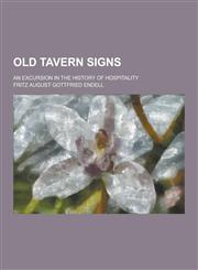 Old Tavern Signs; An Excursion in the History of Hospitality,123026910X,9781230269108
