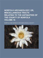 Norfolk archaeology, or, Miscellaneous tracts relating to the antiquities of the county of Norfolk Volume 16,1130493628,9781130493627