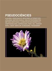 Pseudociències Alquímia, Endevinació, Medicines alternatives, Ufologia, Motor d'aigua, Vida extraterrestre, Mètode Montignac,1232756938,9781232756934