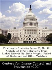 Vital Health Statistics Series 20, No. 12 A Study of Infant Mortality from Linked Records By Birth Weight, Period of Gestation, and Other Variables,1249382475,9781249382478