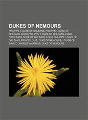 Dukes of Nemours Philippe II, Duke of Orléans, Philippe I, Duke of Orléans, Louis Philippe II, Duke of Orléans, Louis d'Orléans,1155179196,9781155179193