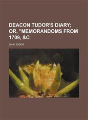 Deacon Tudor's diary;  or, "Memorandoms from 1709, &c,1152021605,9781152021600