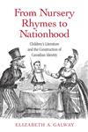 From Nursery Rhymes to Nationhood Children's Literature and the Construction of Canadian Identity,0415958482,9780415958486