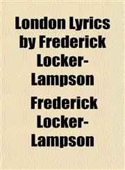 London Lyrics by Frederick Locker-Lampson,115074832X,9781150748325