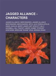 Jagged Alliance - Characters Jagged Alliance 2 Mercenaries, Jagged Alliance Mercenaries, Mercenaries, NPCs, Alex Perkolopolis, Angel DaSilva, Barry Unger, Biff Apscott, Billy GoonBall, Bill "Razor" Lamont, Bobby "Steroid" Gontarski, Breeham "Shank" Druz,,1234847345,9781234847340