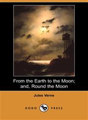 From the Earth to the Moon; And, Round the Moon (Dodo Press),1406554227,9781406554229