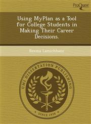 Using MyPlan as a Tool for College Students in Making Their Career Decisions.,1249896460,9781249896463