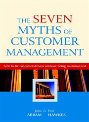 The Seven Myths of Customer Management How to Be Customer-Driven Without Being Customer-Led,047085880X,9780470858806