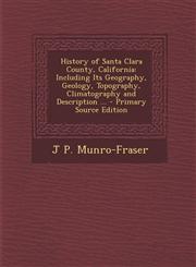History of Santa Clara County, California Including Its Geography, Geology, Topography, Climatography and Description ... - Primary Source Edition,1295497425,9781295497423