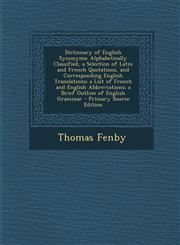 Dictionary of English Synonyms Alphabetically Classified, a Selection of Latin and French Quotations, and Corresponding English Translations; a List of French and English Abbreviations; a Brief Outline of English Grammar - Primary Source Edition,1289546606,9781289546601