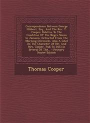 Correspondence Between George Hibbert, Esq., And The Rev. T. Cooper Relative To The Condition Of The Negro Slaves In Jamaica, Extracted From The Morning Chronicle, Also A Libel On The Character Of Mr. And Mrs. Cooper, Pub. In 1823 In Several Of The... -,1295091356,9781295091355