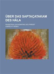 Uber Das Saptacatakam Des Hala; Ein Beitrag Zur Kenntnis Des Prak It,1234150379,9781234150372