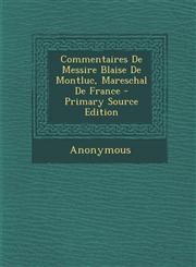 Commentaires de Messire Blaise de Montluc, Mareschal de France - Primary Source Edition,1293898503,9781293898505