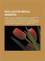 Wollaston Medal winners Charles Lyell, Thomas Henry Huxley, Louis Agassiz, James Lovelock, Robert Broom, William Smith, Charles Lapworth,1155839935,9781155839936