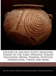 History of Ancient Egypt Neolithic Period to the Early Dynastic Period Including Menes, Narmer, Egyptian Heiroglyphs, Thinis and more,1241314675,9781241314675