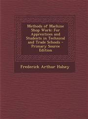 Methods of Machine Shop Work For Apprentices and Students in Technical and Trade Schools - Primary Source Edition,1293329460,9781293329467