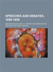 Speeches and debates, 1856-1858,1236895576,9781236895578