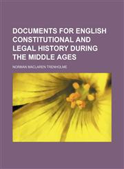 Documents for English constitutional and legal history during the middle ages,1154513645,9781154513646