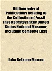 Bibliography of Publications Relating to the Collection of Fossil Invertebrates in the United States National Museum; Including Complete Lists,115330192X,9781153301923