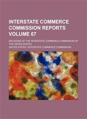 Interstate Commerce Commission reports Volume 67; Decisions of the Interstate Commerce Commission of the United States,1154376745,9781154376746