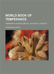 World book of temperance; temperance lessons, Biblical, historical, scientific,1153218739,9781153218733