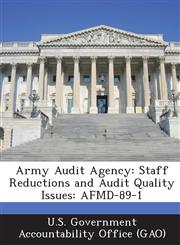 Army Audit Agency Staff Reductions and Audit Quality Issues: Afmd-89-1,1289253447,9781289253448