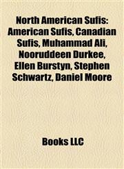 North American Sufis American Sufis, Canadian Sufis, Muhammad Ali, Nooruddeen Durkee, Ellen Burstyn, Stephen Schwartz, Daniel Moore,1158219741,9781158219742