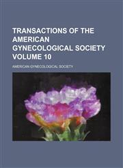 Transactions of the American Gynecological Society Volume 10,1154364364,9781154364361