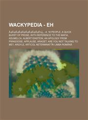 Wackypedia - Eh? Ã‚¢ã‚¢ã‚¢ã‚¢ã‚¢ã‚¢ã‚¢ã‚¢ã‚¢ï¼,, -4, 16 people, A Quick Burst of Prose, With Reference to the Mafia, Adumelca, Albert Einstein, An apology from PWNGoose, Applause, Araoet, Are you not talking to me?, Argyle,1234668270,9781234668273