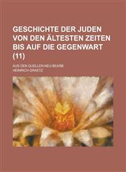 Geschichte Der Juden Von Den Altesten Zeiten Bis Auf Die Gegenwart; Aus Den Quellen Neu Bearb (11 ),1153541807,9781153541800