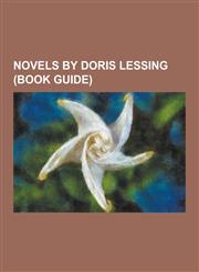 Novels by Doris Lessing (Book Guide) Alfred and Emily, Canopus in Argos, Memoirs of a Survivor, Shikasta, the Cleft, the Fifth Child, the Four-Gated,1230497161,9781230497167