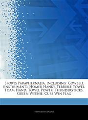 Articles On Sports Paraphernalia, including Cowbell (instrument), Homer Hanky, Terrible Towel, Foam Hand, Towel Power, Thundersticks, Green Weenie, Cubs Win Flag,1243268018,9781243268013