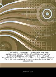 Articles On People From Coleraine, County Londonderry, including Patrick Mcgilligan, John Abernethy (minister), John A. Mcclelland, John Edward Mccullough, Harry Gregg, James Nesbitt, Barry Hunter, Willie Mcfaul, Andrew Trimble,1242663657,9781242663659