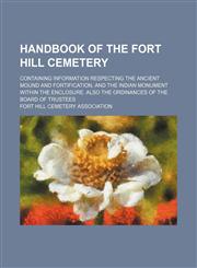 Handbook of the Fort Hill Cemetery; Containing Information Respecting the Ancient Mound and Fortification, and the Indian Monument Within the Enclosure. Also the Ordinances of the Board of Trustees,1151473693,9781151473691