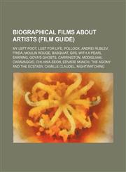 Biographical films about artists (Film Guide) My Left Foot, Lust for Life, Pollock, Andrei Rublev, Frida, Moulin Rouge, Basquiat, Girl with a Pearl Earring, Goya's Ghosts, Carrington, Modigliani, Caravaggio, Chi-hwa-seon, Edvard Munch,1234647540,9781234647544