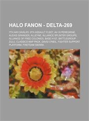 Halo Fanon - Delta-269 7th Air Cavalry, 9th Assault Fleet, AV-19 Peregrine, Alexis Granger, Alleyne, Alliance Splinter Groups, Alliance of Free Colonies, Base H107, Battlegroup Zulu, Classics Map Pack, David O'Neil, Fighter Support Platform, Fireteam Sie,1234715295,9781234715298