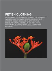 Fetish clothing Fetish model, Fetish fashion, Torsolette, Latex and PVC fetishism, Transvestic fetishism, Skin-tight garment, Corset,1156468086,9781156468081
